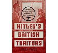 Hitler’s British Traitors: The Secret History of Spies, Saboteurs and Fifth Columnists