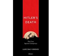 Hitler’s Death: The Case Against Conspiracy