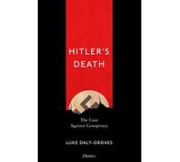 Hitler’s Death: The Case Against Conspiracy