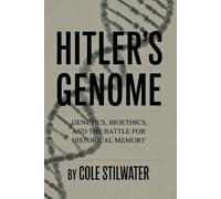 Hitler’s Genome: Genetics, Bioethics, and the Battle for Historical Memory