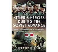 Hitler’s Heroes During The Soviet Advance: Knight’s Cross Generals on the Eastern Front, 3 February 1943-12 February 1944