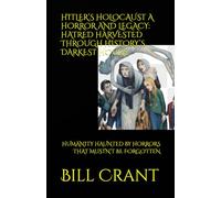 HITLER’S HOLOCAUST A HORROR AND LEGACY: HATRED HARVESTED THROUGH HISTORY’S DARKEST HOURS: HUMANITY HAUNTED BY HORRORS THAT MUSTN’T BE FORGOTTEN (World History)