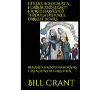 HITLER’S HOLOCAUST A HORROR AND LEGACY: HATRED HARVESTED THROUGH HISTORY’S DARKEST HOURS: HUMANITY HAUNTED BY HORRORS THAT MUSTN’T BE FORGOTTEN (World History)
