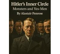 Hitler’s Inner Circle: Monsters and Yes-Men: 8 (Everything World War 2 - WWII)