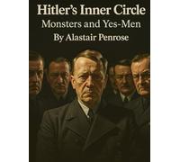 Hitler’s Inner Circle: Monsters and Yes-Men (Everything World War 2 - WWII)