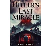 Hitler’s Last Miracle: Hitler truly believed that nothing could stop his dream of creating and ruling the Thousand-Year Reich, Germany was his, he had the Devil on his side.