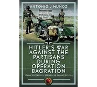 Hitler’s War Against the Partisans During Operation Bagration : Spring and Summer of 1944