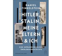 Hitler, Stalin, meine Eltern und ich: Eine unwahrscheinliche Überlebensgeschichte | »Großartig, episch, bewegend und wichtig!« - Robert Harris