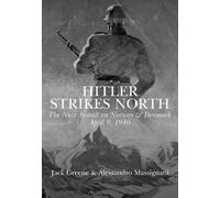 Hitler Strikes North: The Nazi Invasion of Norway & Denmark, April 9, 1940: The Nazi Invasion of Norway and Denmark, April 9, 1940