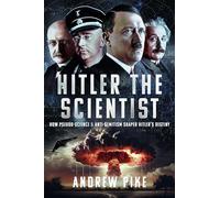 Hitler the Scientist: How Pseudo-Science and Anti-Semitism Shaped Hitler's Destiny