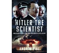 Hitler the Scientist : How Pseudo-Science and Anti-Semitism Shaped Hitler's Destiny