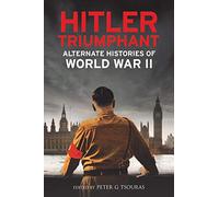 Hitler Triumphant: Alternate Histories of World War II