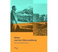 Hitler und der Obersalzberg: Idyll und Verbrechen