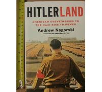 Hitlerland: American Eyewitnesses to the Nazi Rise to Power