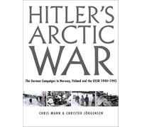 Hitler's Arctic War: The German Campaigns in Norway, Finland, and the USSR 1940-1945