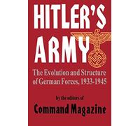 Hitler's Army: The Evolution And Structure Of German Forces 1933-1945