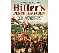 Hitler's Berchtesgaden : A Guide to Third Reich Sites in Berchtesgaden and the Obersalzberg