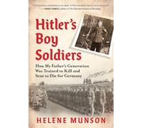 Hitler's Boy Soldiers: How My Father's Generation Was Trained to Kill and Sent to Die for Germany