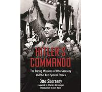 Hitler's Commando: The Daring Missions of Otto Skorzeny and the Nazi Special Forces