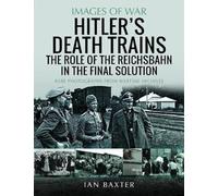 Hitler's Death Trains: The Role of the Reichsbahn in the Final Solution: Rare Photographs from Wartime Archives (Images of War)