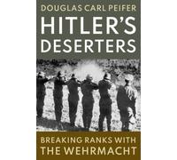 Hitler's Deserters : Breaking Ranks with the Wehrmacht