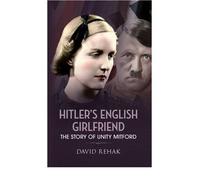 Hitler's English Girlfriend The Story of Unity Mitford by Rehak, David ( AUTHOR ) Sep-28-2012 Paperback