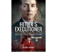 Hitler's Executioner : Judge, Jury and Mass Murderer for the Nazis