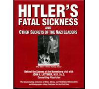 Hitler's Fatal Sickness and Other Secrets of the Nazi Leaders: Why Hitler "Threw Victory away"