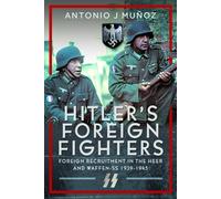 Hitler's Foreign Fighters : Foreign Recruitment in the Heer and Waffen-SS 1939-1945