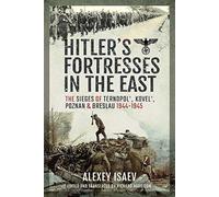 Hitler's Fortresses in the East: The Sieges of Ternopol', Kovel', Poznan and Breslau, 1944-1945