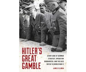 Hitler's Great Gamble: A New Look at German Strategy, Operation Barbarossa, and the Axis Defeat in World War II