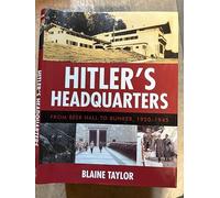 Hitler's Headquarters: From Beer Hall to Bunker, 1920-1945