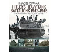 Hitler's Heavy Tiger Tank Battalions 1942-1945: Rare Photographs from Wartime Archives (Images of War)