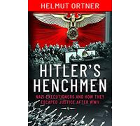 Hitler's Henchmen: Nazi Executioners and How They Escaped Justice After WWII