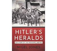 Hitler's Heralds: The story of the Freikorps 1918-1923