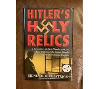 Hitler's Holy Relics: A True Story of Nazi Plunder and the Race to Recover the Crown Jewels of the Holy Roman Empire