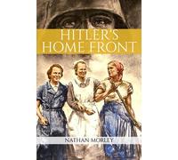 Hitler's Home Front: Life in Nazi Germany during World War Two