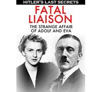 Hitler's Last Secrets: Fatal Liaison - The Strange Affair of Adolf and Eva