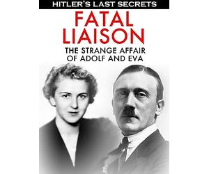 Hitler's Last Secrets: Fatal Liaison - The Strange Affair of Adolf and Eva