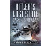 Hitler's Lost State: The Fall of Prussia and the Wilhelm Gustloff Tragedy