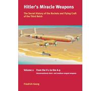 Hitler's Miracle Weapons Volume 2: The Secret History of the Rockets and Flying Craft of the Third Reich Volume 2: From the V-1 to the A-9, Unconventional Short- and Medium-Ranged Weapons