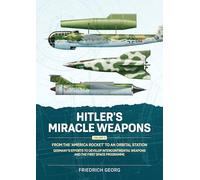 Hitler's Miracle Weapons Volume 3: From the 'America Rocket' to an Orbital Station. Germany's Efforts to Develop Intercontinental Weapons and the First Space Programme