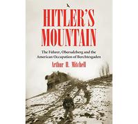 Hitler's Mountain: The Fuhrer, Obersalzberg and the American Occupation of Berchtesgaden