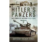 Hitler's Panzers: The Complete History 1933-1945
