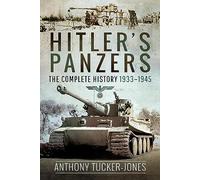 Hitler's Panzers: The Complete History 1933-1945