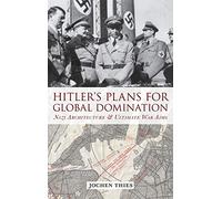 Hitler's Plans for Global Domination: Nazi Architecture and Ultimate War Aims