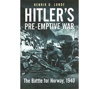 Hitler's Pre-Emptive War: The Battle for Norway, 1940: History's First Special Operations Campaign