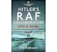 Hitler's RAF Collaborators: Agents or Traitors: RAF Prisoners of War Alleged to Have Assisted the Third Reich