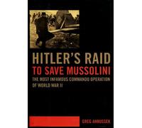 Hitler's Raid to Save Mussolini: The Most Infamous Commando Operation of World War II