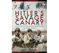 Hitler's Savage Canary : A History of the Danish Resistance in World War II